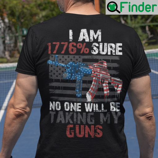 I Am 1776 Sure No One Will Be Taking My Guns Pro Gun Shirt