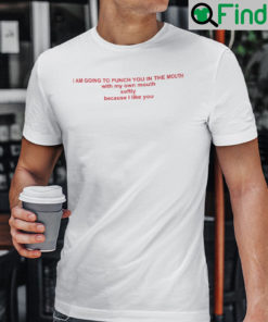 I Am Going To Punch You In The Mouth With My Own Mouth Shirt