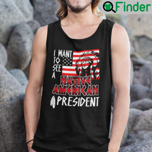 I Want To See A Native American President Tank Top Shirt