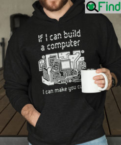 If I Can Build A Computer I Can Make You Cum Hoodie Shirt