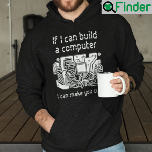 If I Can Build A Computer I Can Make You Cum Hoodie Shirt