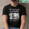 If I Can Build A Computer I Can Make You Cum Shirt