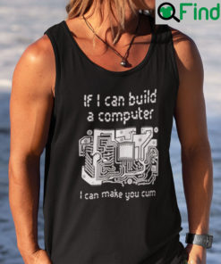 If I Can Build A Computer I Can Make You Cum Tank Top Shirt