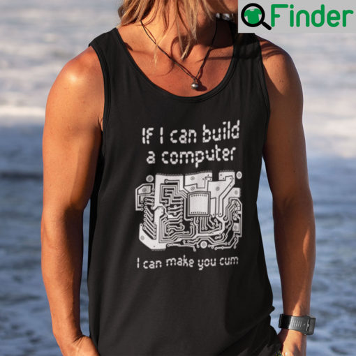 If I Can Build A Computer I Can Make You Cum Tank Top Shirt