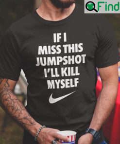 If I Miss This Jumpshot Shirt Ill Kill Myself