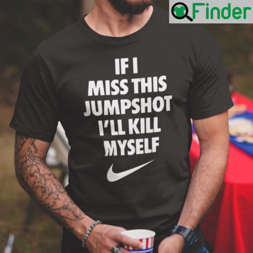 If I Miss This Jumpshot Shirt Ill Kill Myself