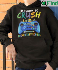 Im Ready To Crush Elementary School Hoodie Shirt