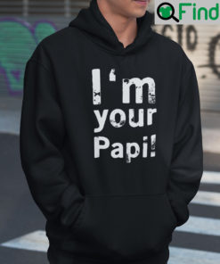 Im Your Papi Hoodie Shirt