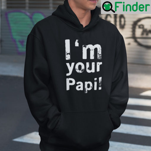 Im Your Papi Hoodie Shirt