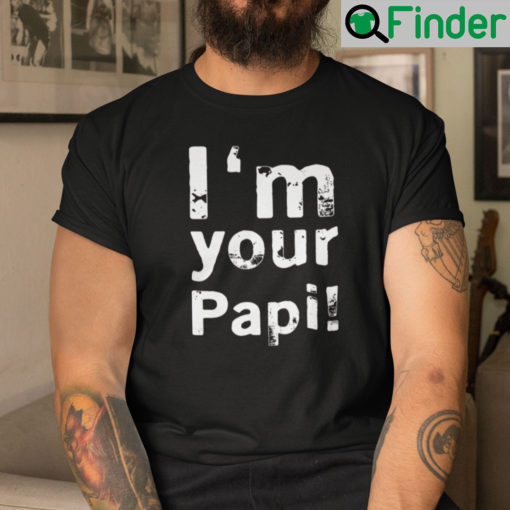 Im Your Papi Shirt