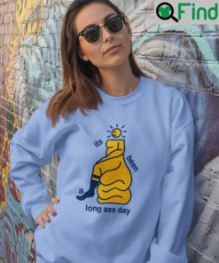 Its Been A Long Ass Day Sweatshirt
