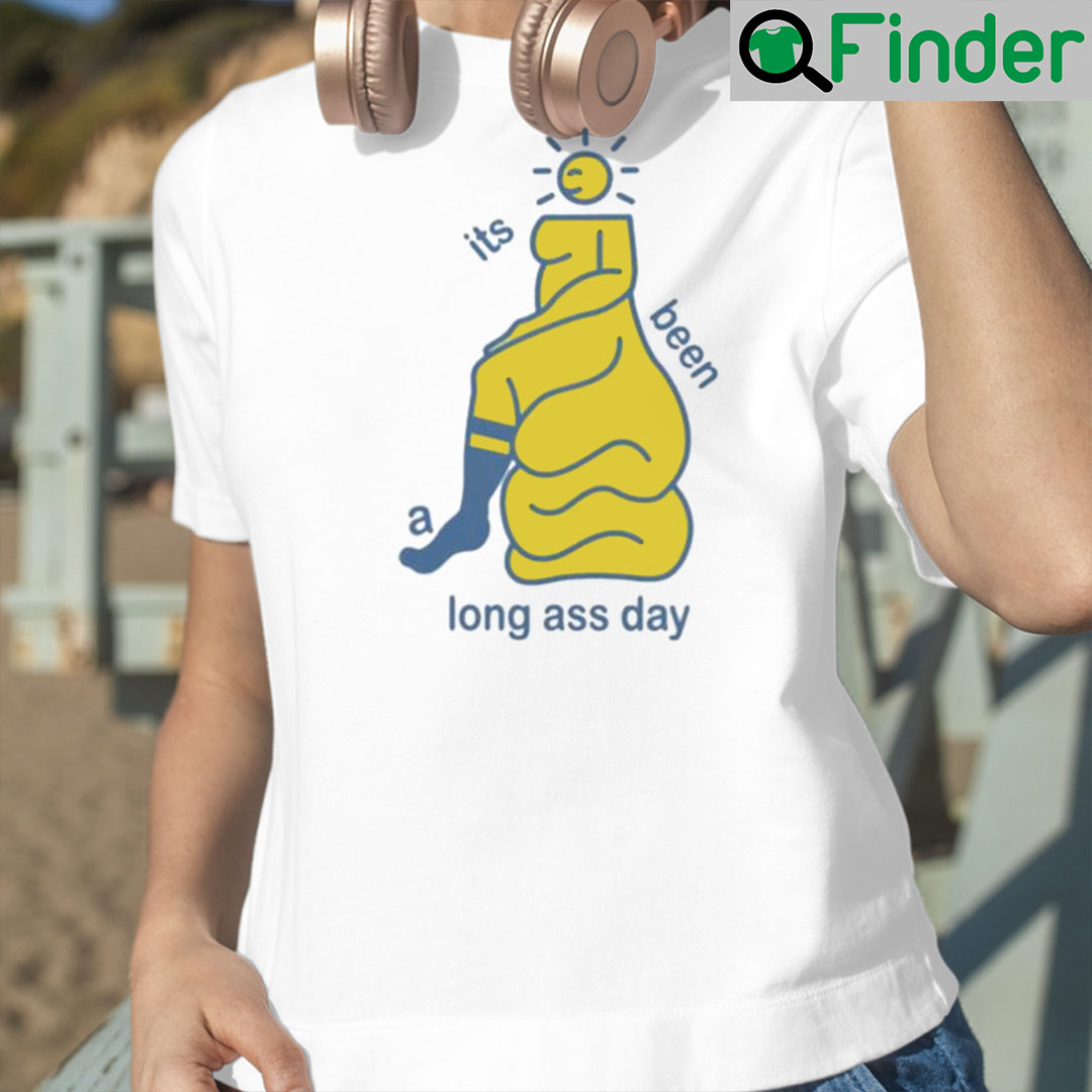 Its been a long ass day T shirt Its been a long ass day T shirt