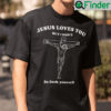 Jesus Loves You But I Dont Go Fuck Yourself Shirt