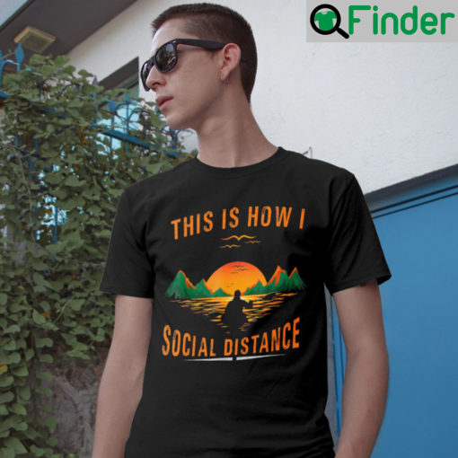 Kayaking This Is How I Social Distance Shirt