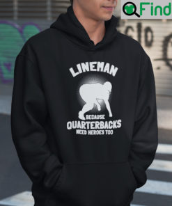 Lineman Because Quarterbacks Need Heroes Too Hoodie Shirt