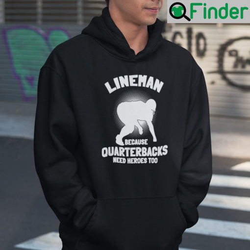 Lineman Because Quarterbacks Need Heroes Too Hoodie Shirt