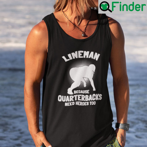 Lineman Because Quarterbacks Need Heroes Too Tank Top Shirt