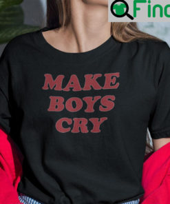 Make Boys Cry T Shirt