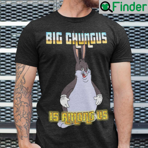 Official Big Chungus Is Among Us Shirt