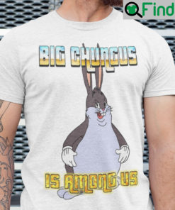 Official Big Chungus Is Among Us T Shirt