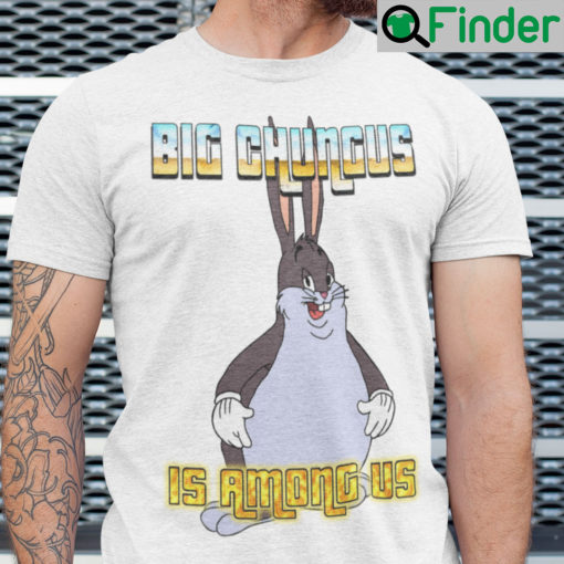 Official Big Chungus Is Among Us T Shirt