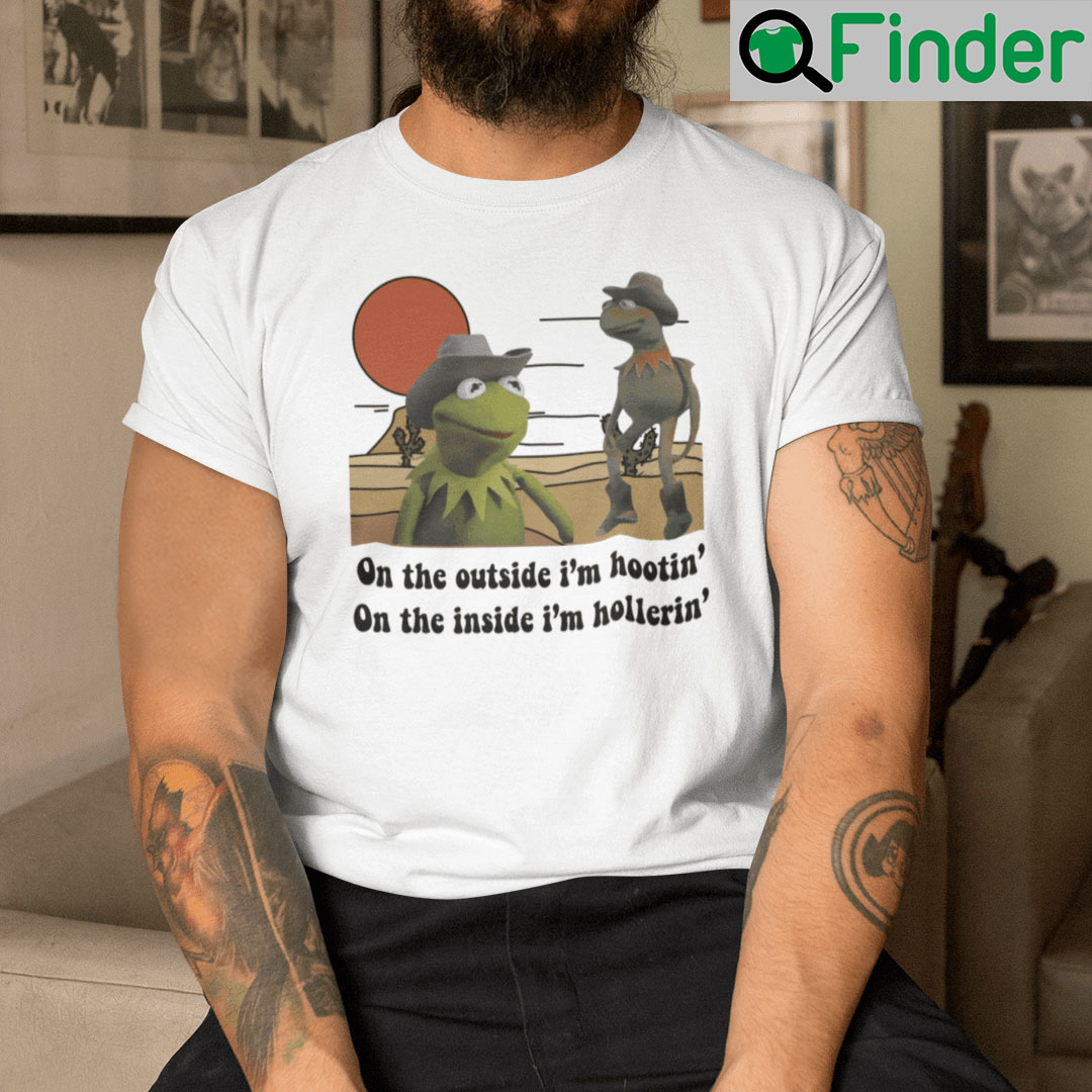 On The Outside Im Hooting On The Inside Im Hollering T Shirt Kermit Frog On The Outside Im Hooting On The Inside Im Hollering T Shirt Kermit Frog