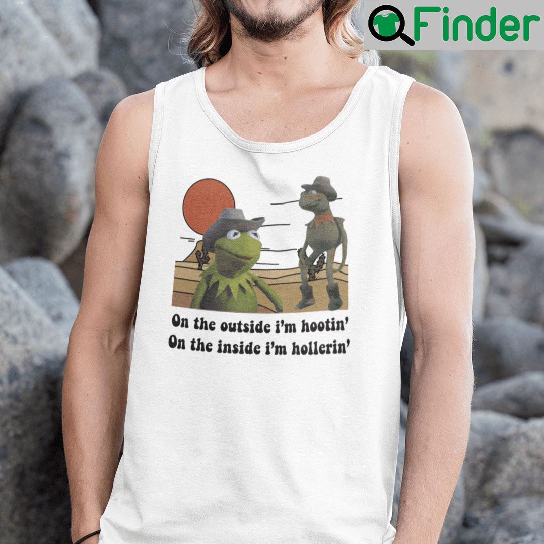 On The Outside Im Hooting On The Inside Im Hollering Tank Top Shirt Kermit Frog On The Outside Im Hooting On The Inside Im Hollering Tank Top Shirt Kermit Frog