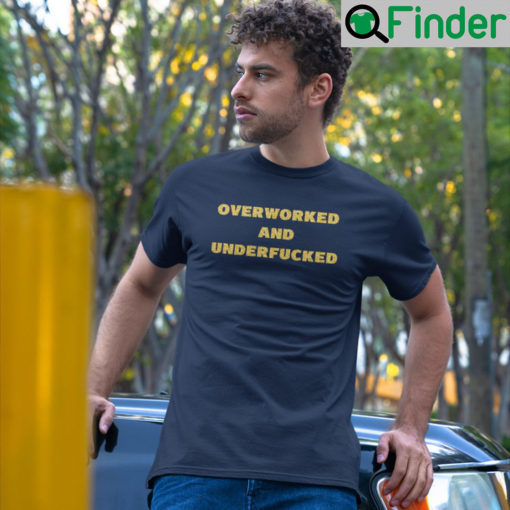 Overworked And Underfucked shirt