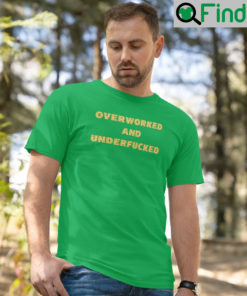 Overworked And Underfucked shirts