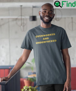 Overworked And Underfucked t shirt
