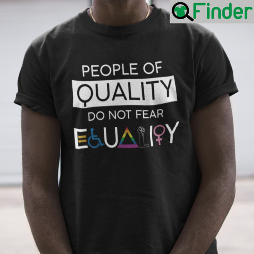 People Of Quality Do Not Fear Equality Shirt