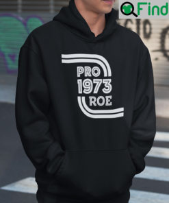 Pro Roe Hoodie Shirt Pro 1973 Roe Pro Roe v Wade