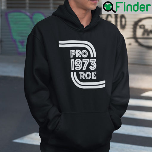 Pro Roe Hoodie Shirt Pro 1973 Roe Pro Roe v Wade