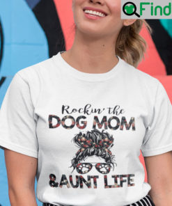 Rocking The Dog Mom And Aunt Life Shirt