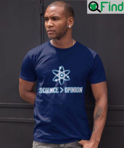 Science Is Greater Than Opinion Shirt