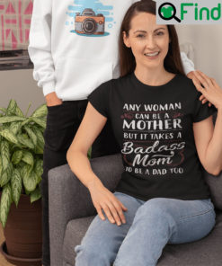 Single Mom Shirt It Takes A Badass Mom To Be A Dad Too