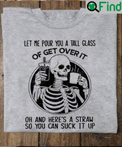 Skeleton Shirt Let Me Pour You A Tall Glass Of Get Over It