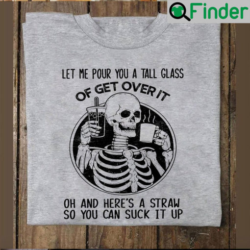 Skeleton Shirt Let Me Pour You A Tall Glass Of Get Over It