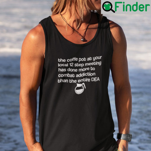 The Coffee Pot At Your Local 12 Step Meeting Has Done Tank Top Shirt