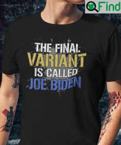 The Final Variant Is Called Joe Biden Shirts Anti Biden