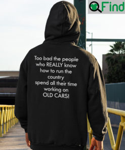 Too Bad The People Who Really Know How To Run The Country Hoodie Shirt