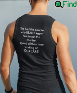 Too Bad The People Who Really Know How To Run The Country Tank Top Shirt