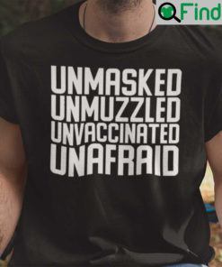 Unmasked Unmuzzled Unvaccinated Unafraid Shirt