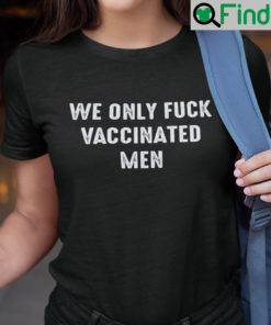 We Only Fuck Vaccinated Men Shirt Pro Vaccination