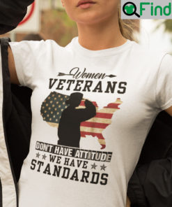 Women Veterans Dont Have Attitude We Have Standards Shirt