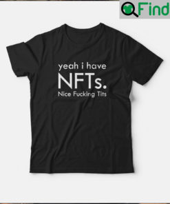 Yeah I Have Nfts Nice Fucking Tits T shirt
