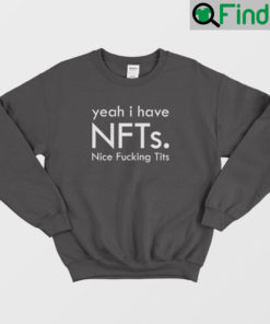Yeah i have nfts nice fuckin Tits Sweatshirt