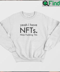 Yeah i have nfts nice fuckin Tits Unisex Sweatshirt