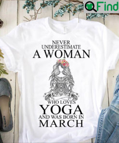 Yoga Shirt Never Underestimate Woman Love Yoga Born In March