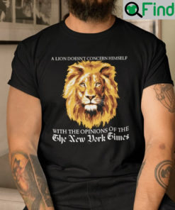 A Lion Doesnt Concern Himself With The Opinion Of The New York Times Shirt